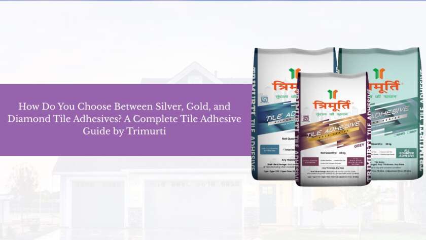 How Do You Choose Between Silver, Gold, and Diamond Tile Adhesives A Complete Tile Adhesive Guide by Trimurti