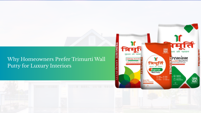 Why Homeowners Prefer Trimurti Wall Putty for Luxury Interiors